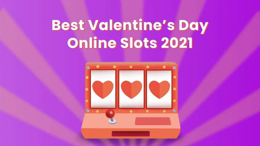 5 Best Valentine’s Day Online Slots 2021