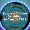 Future Of Online Gambling In Canada 2021