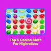 Top 5 Casino Slots for High-Rollers