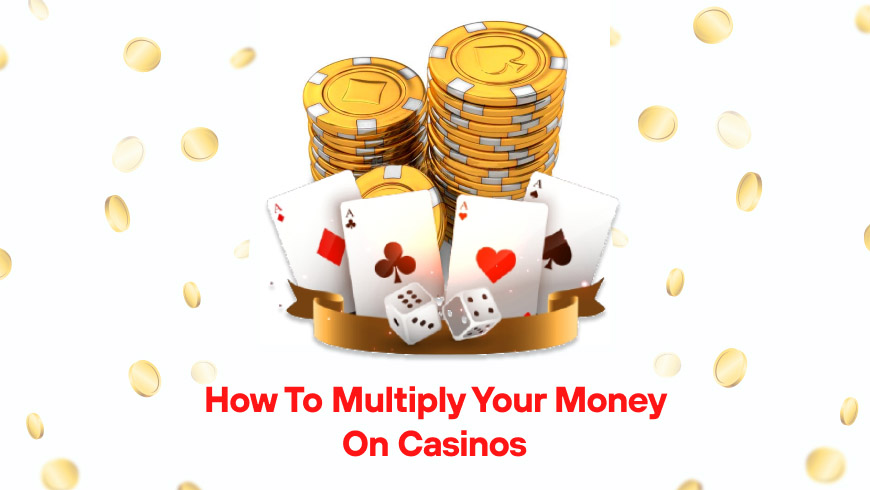 How to Multiply Your Money On Casinos