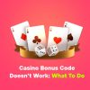 Casino Bonus Code Doesn’t Work: What to Do