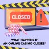 What Happens If An Online Casino Closes?