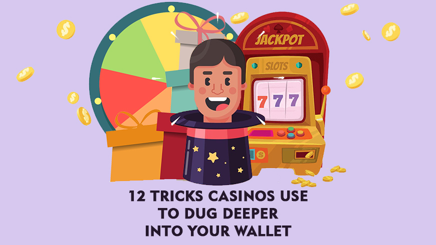 12 Tricks Casinos Use to Dug Deeper Into Your Wallet