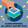 Casino Bonuses: All About Max Bet Rule