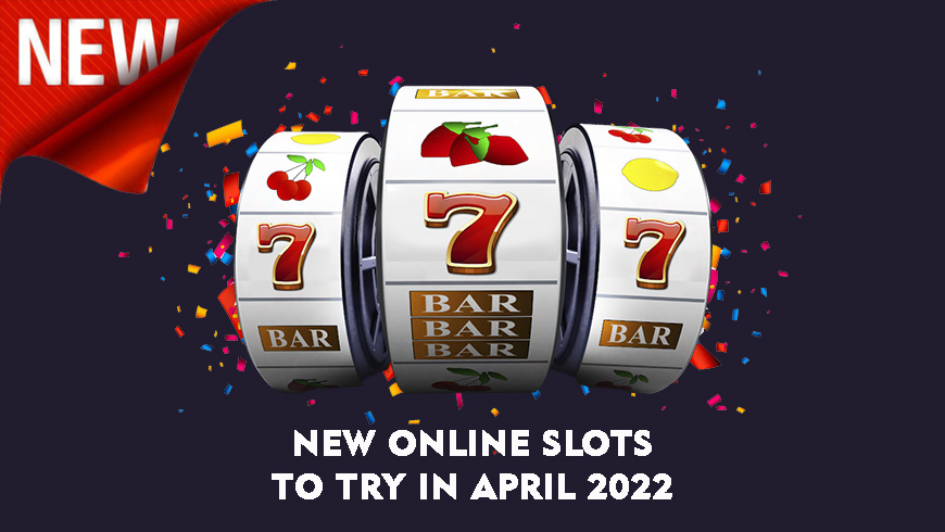 New Online Slots to Try in April 2022