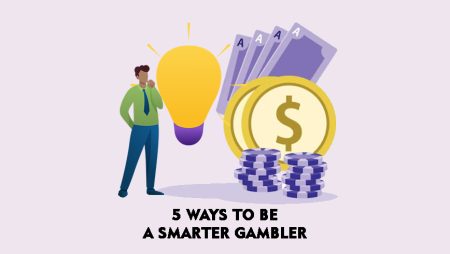 5 Ways to Be a Smarter Gambler