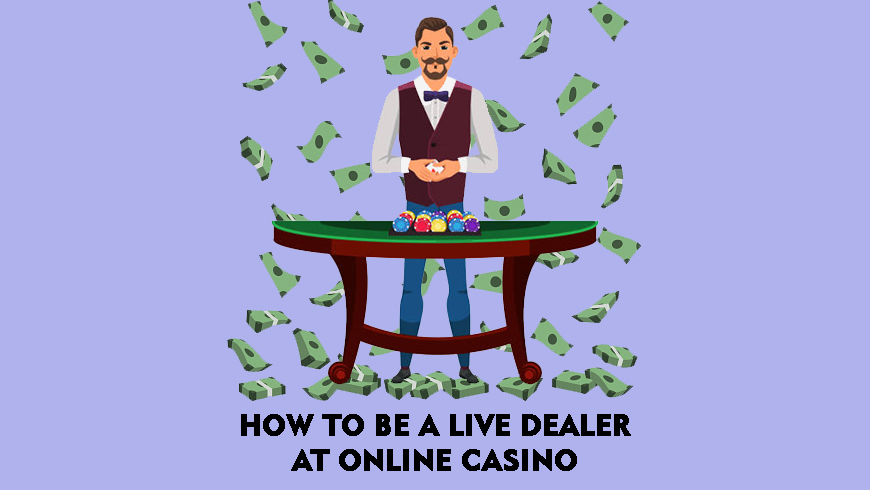 How to Be a Live Dealer at Online Casino