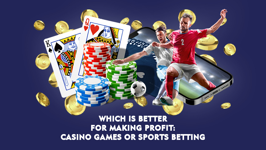 Which is Better For Making Profit: Casino Games or Sports Betting