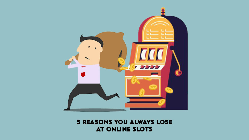 5 Reasons You Always Lose at Online Slots