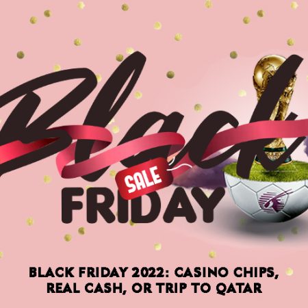 Black Friday 2022: Casino Chips, Real Cash, or Trip to Qatar