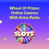 Wheel of Prizes: Online Casinos with Extra Perks