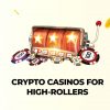 Crypto Casinos For High-Rollers