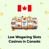 Low Wagering Slots Casinos in Canada