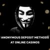 Anonymous Deposit Methods at Online Casinos