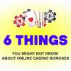 6 Things You Might Not Know About Online Casino Bonuses