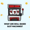What Are Skill-Based Slot Machines?