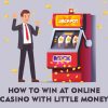 How to Win at Online Casino With Little Money