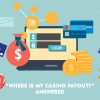 “Where Is My Casino Payout?” Answered