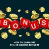 How to Cash Out Online Casino Bonuses